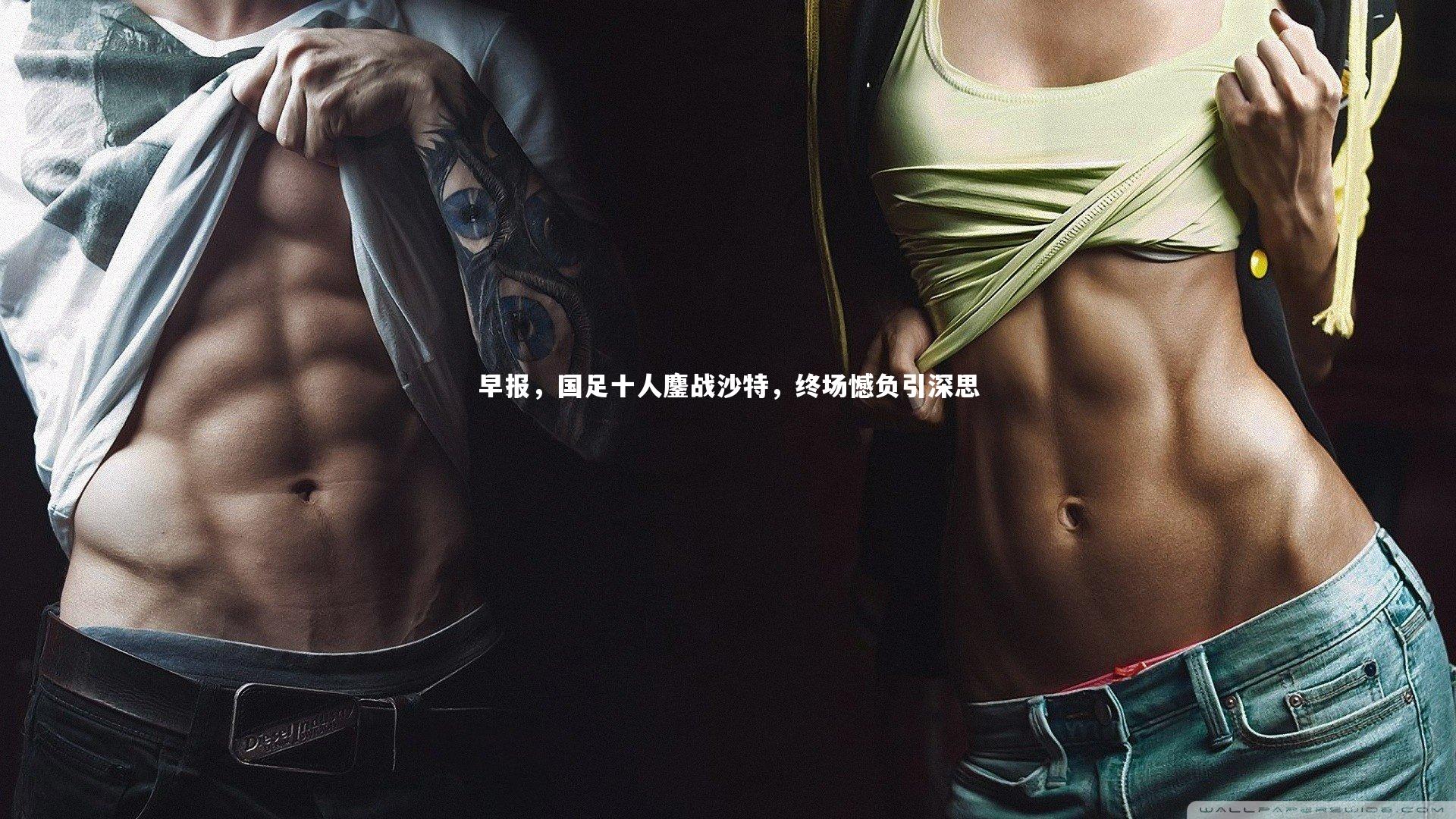 早报，国足十人鏖战沙特，终场憾负引深思