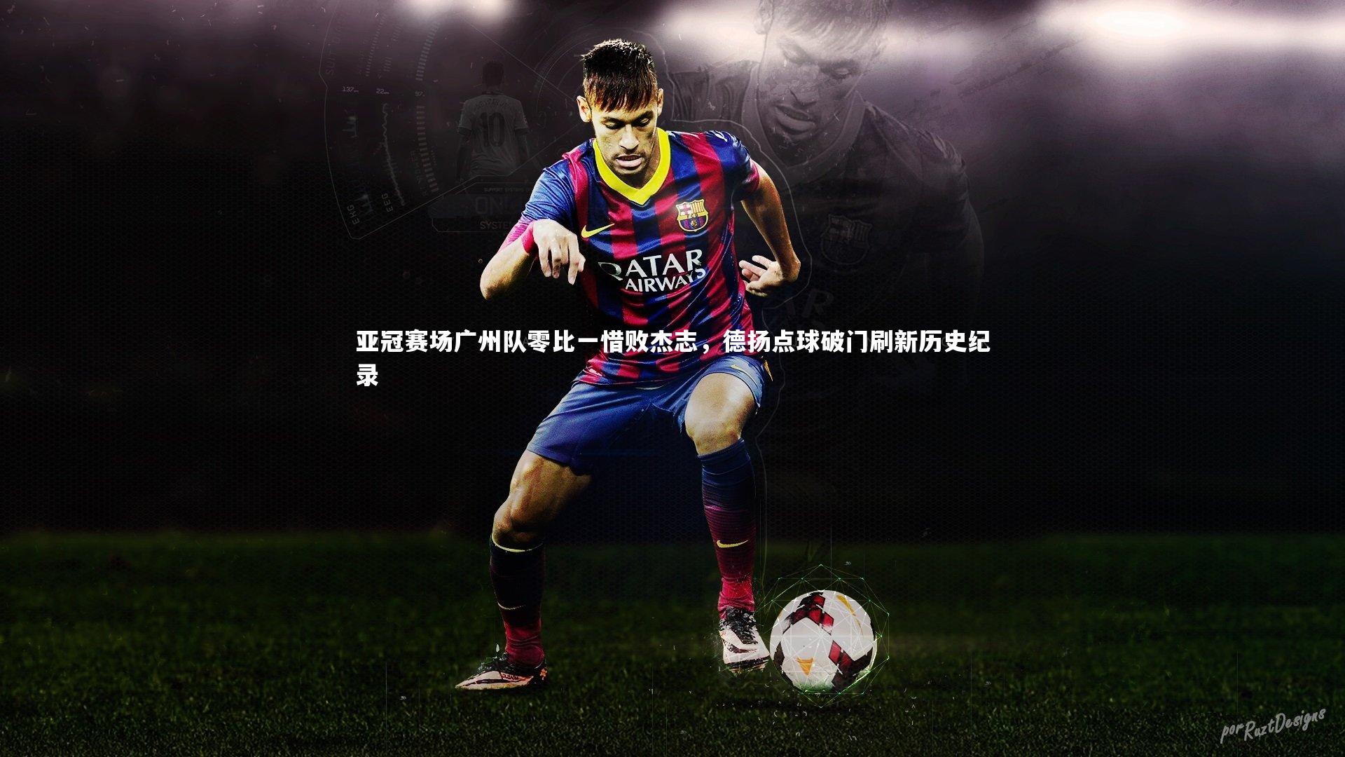 亚冠赛场广州队零比一惜败杰志,德扬点球破门刷新历史纪录