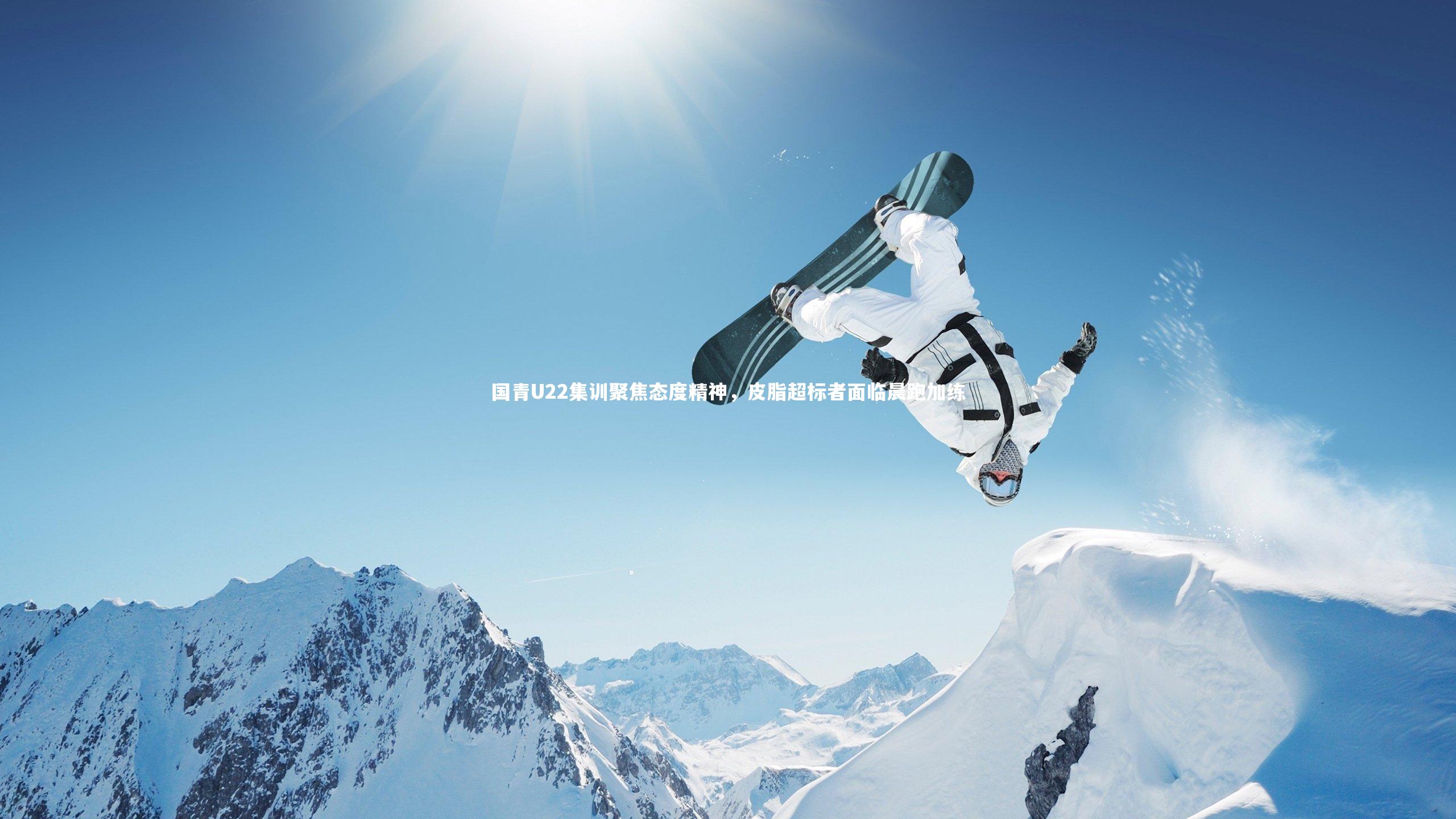 国青U22集训聚焦态度精神,皮脂超标者面临晨跑加练